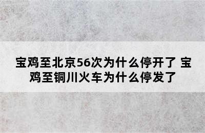 宝鸡至北京56次为什么停开了 宝鸡至铜川火车为什么停发了